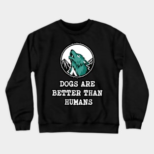 Dogs are better than humans Crewneck Sweatshirt